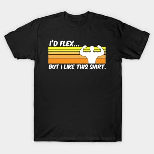 I'd Flex But I Like This Shirt - Gym Fitness Workout T-Shirt